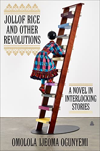Jollof Rice and Other Revolutions: A Novel in Interlocking Stories -- Omolola Ijeoma Ogunyemi, Hardcover