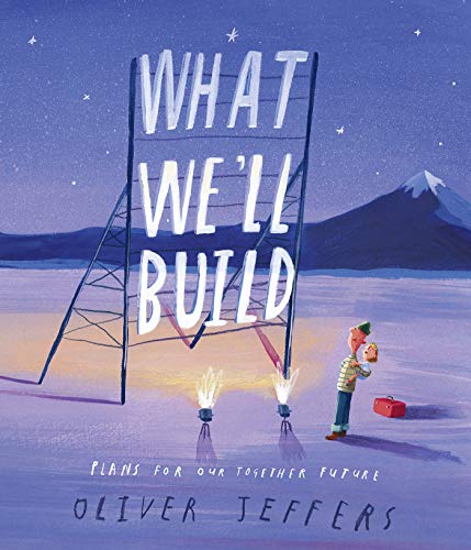 What We'll Build: Plans for Our Together Future -- Oliver Jeffers - Hardcover