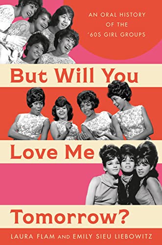 But Will You Love Me Tomorrow?: An Oral History of the '60s Girl Groups -- Laura Flam - Hardcover