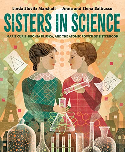 Sisters in Science: Marie Curie, Bronia Dluska, and the Atomic Power of Sisterhood [Hardcover] Marshall, Linda Elovitz and Balbusso, Anna And Elena - Hardcover