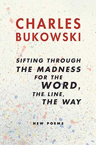 Sifting Through the Madness for the Word, the Line, the Way: New Poems -- Charles Bukowski, Paperback