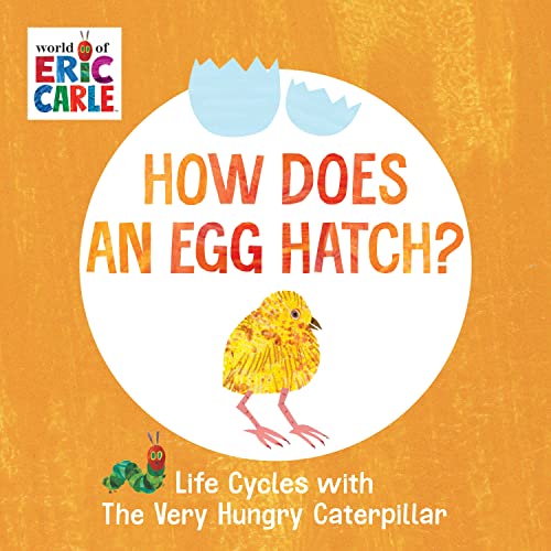 How Does an Egg Hatch?: Life Cycles with the Very Hungry Caterpillar -- Eric Carle - Board Book