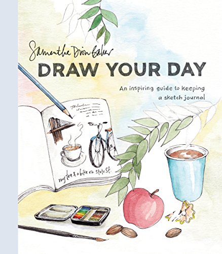 Draw Your Day: An Inspiring Guide to Keeping a Sketch Journal -- Samantha Dion Baker, Paperback