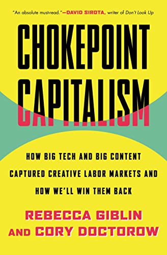 Chokepoint Capitalism: How Big Tech and Big Content Captured Creative Labor Markets and How We'll Win Them Back -- Cory Doctorow - Hardcover
