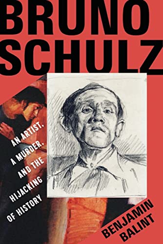 Bruno Schulz: An Artist, a Murder, and the Hijacking of History -- Benjamin Balint - Hardcover