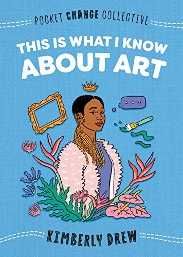 This Is What I Know About Art (Pocket Change Collective) [Paperback] Drew, Kimberly and Lukashevsky, Ashley - Paperback