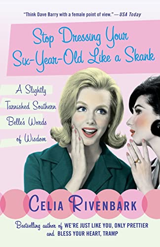 Stop Dressing Your Six-Year-Old Like a Skank: A Slightly Tarnished Southern Belle's Words of Wisdom -- Celia Rivenbark, Paperback