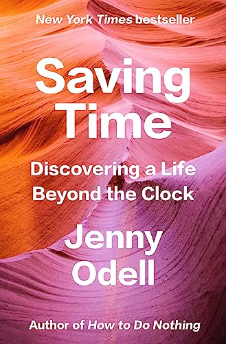 Saving Time: Discovering a Life Beyond the Clock -- Jenny Odell, Hardcover