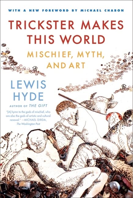 Trickster Makes This World: Mischief, Myth, and Art -- Lewis Hyde, Paperback