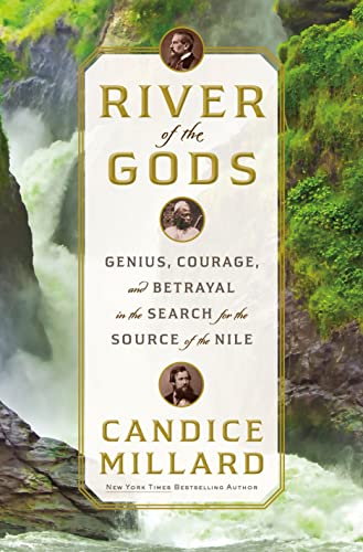 River of the Gods: Genius, Courage, and Betrayal in the Search for the Source of the Nile -- Candice Millard - Hardcover