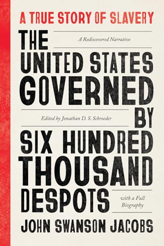 The United States Governed by Six Hundred Thousand Despots: A True Story of Slavery; A Rediscovered Narrative, with a Full Biography by Jacobs, John Swanson