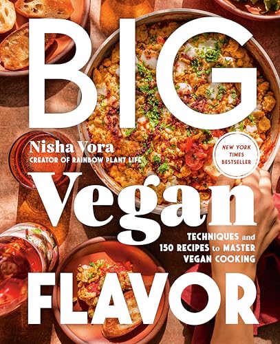 Big Vegan Flavor: Techniques and 150 Recipes to Master Vegan Cooking by Vora, Nisha