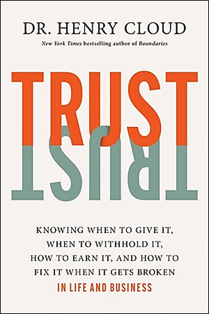 Trust: Knowing When to Give It, When to Withhold It, How to Earn It, and How to Fix It When It Gets Broken by Cloud, Henry