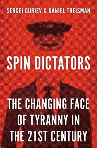 Spin Dictators: The Changing Face of Tyranny in the 21st Century -- Sergei Guriev - Hardcover