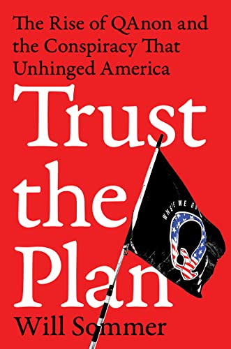 Trust the Plan: The Rise of Qanon and the Conspiracy That Unhinged America -- Will Sommer - Hardcover