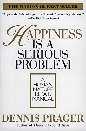 Happiness Is a Serious Problem: A Human Nature Repair Manual -- Dennis Prager, Paperback