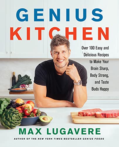 Genius Kitchen: Over 100 Easy and Delicious Recipes to Make Your Brain Sharp, Body Strong, and Taste Buds Happy -- Max Lugavere, Hardcover