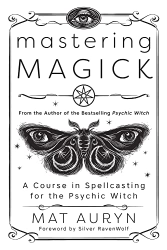 Mastering Magick: A Course in Spellcasting for the Psychic Witch -- Mat Auryn - Paperback
