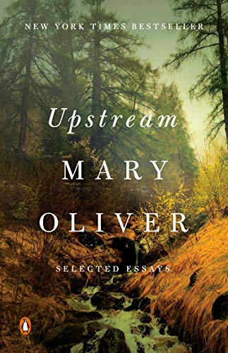 Upstream: Selected Essays -- Mary Oliver, Paperback