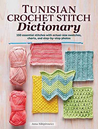 Tunisian Crochet Stitch Dictionary: 150 Essential Stitches with Actual-Size Swatches, Charts, and Step-By-Step Photos by Nikipirowicz, Anna