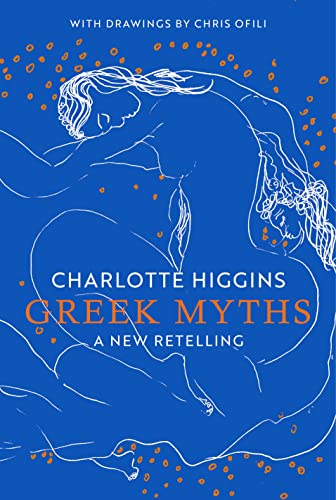 Greek Myths: A New Retelling -- Charlotte Higgins, Hardcover