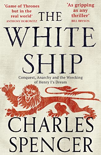 The White Ship: Conquest, Anarchy and the Wrecking of Henry I's Dream -- Charles Spencer, Paperback