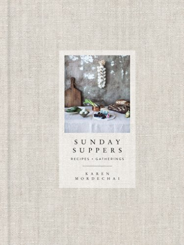 Sunday Suppers: Recipes + Gatherings: A Cookbook -- Karen Mordechai, Hardcover