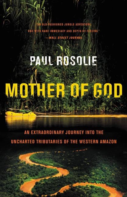 Mother of God: An Extraordinary Journey Into the Uncharted Tributaries of the Western Amazon -- Paul Rosolie, Paperback