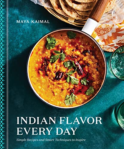 Indian Flavor Every Day: Simple Recipes and Smart Techniques to Inspire: A Cookbook -- Maya Kaimal - Hardcover