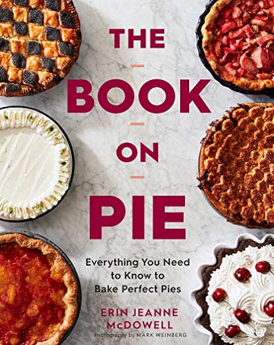 The Book on Pie: Everything You Need to Know to Bake Perfect Pies -- Erin Jeanne McDowell, Hardcover