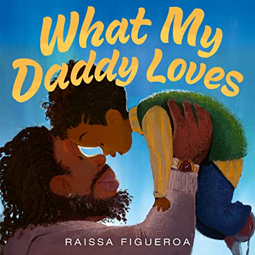 What My Daddy Loves -- Raissa Figueroa, Hardcover