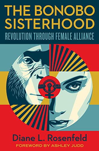 The Bonobo Sisterhood: Revolution Through Female Alliance -- Diane Rosenfeld, Hardcover