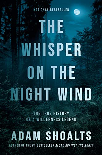 The Whisper on the Night Wind: The True History of a Wilderness Legend -- Adam Shoalts, Paperback