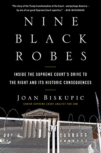 Nine Black Robes: Inside the Supreme Court's Drive to the Right and Its Historic Consequences -- Joan Biskupic - Hardcover