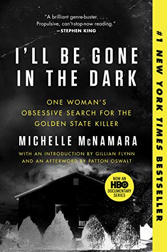 I'll Be Gone in the Dark: One Woman's Obsessive Search for the Golden State Killer -- Michelle McNamara, Paperback