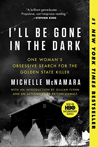 I'll Be Gone in the Dark: One Woman's Obsessive Search for the Golden State Killer -- Michelle McNamara - Paperback
