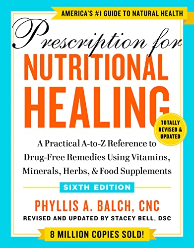 Prescription for Nutritional Healing, Sixth Edition: A Practical A-To-Z Reference to Drug-Free Remedies Using Vitamins, Minerals, Herbs, & Food Supple -- Phyllis A. Balch - Paperback