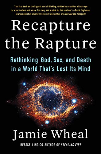 Recapture the Rapture: Rethinking God, Sex, and Death in a World That's Lost Its Mind -- Jamie Wheal, Hardcover