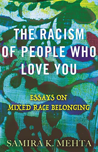 The Racism of People Who Love You: Essays on Mixed Race Belonging -- Samira Mehta - Hardcover