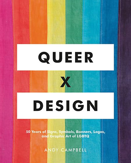 Queer X Design: 50 Years of Signs, Symbols, Banners, Logos, and Graphic Art of LGBTQ -- Andy Campbell, Hardcover