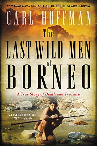 The Last Wild Men of Borneo: A True Story of Death and Treasure -- Carl Hoffman, Paperback