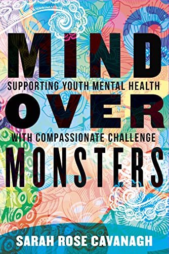 Mind Over Monsters: Supporting Youth Mental Health with Compassionate Challenge -- Sarah Rose Cavanagh, Hardcover