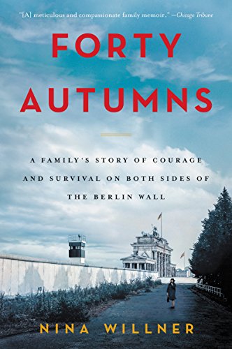 Forty Autumns: A Family's Story of Courage and Survival on Both Sides of the Berlin Wall -- Nina Willner, Paperback