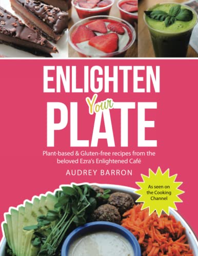 Enlighten Your Plate: Plant-Based & Gluten-Free Recipes from the Beloved Ezra's Enlightened Café by Barron, Audrey