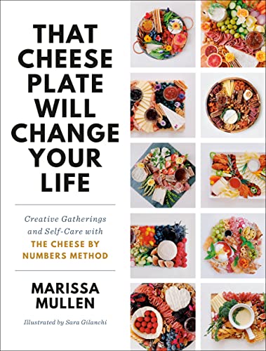 That Cheese Plate Will Change Your Life: Creative Gatherings and Self-Care with the Cheese by Numbers Method -- Marissa Mullen - Hardcover