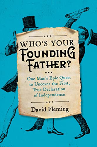 Who's Your Founding Father?: One Man's Epic Quest to Uncover the First, True Declaration of Independence -- David Fleming - Hardcover
