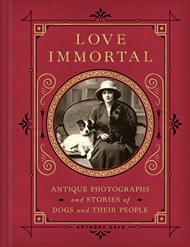 Love Immortal: Antique Photographs and Stories of Dogs and Their People [Hardcover] Cavo, Anthony - Hardcover