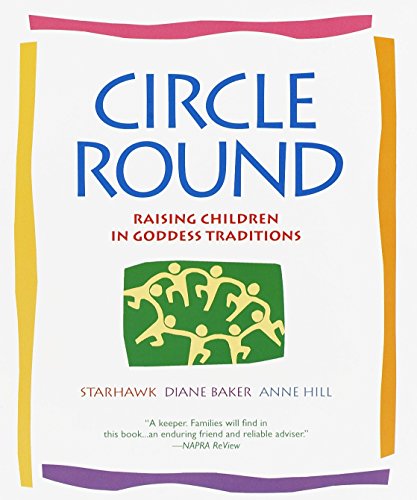 Circle Round: Raising Children in Goddess Traditions -- Starhawk, Paperback