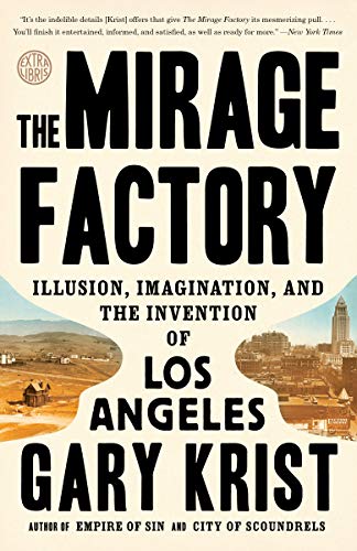 The Mirage Factory: Illusion, Imagination, and the Invention of Los Angeles -- Gary Krist, Paperback