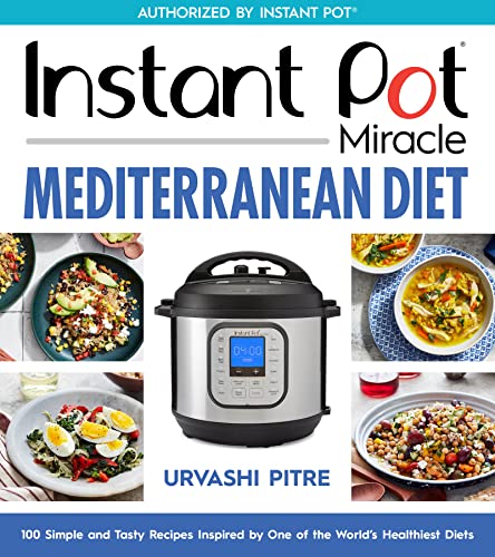 Instant Pot Miracle Mediterranean Diet Cookbook: 100 Simple and Tasty Recipes Inspired by One of the World's Healthiest Diets -- Urvashi Pitre - Paperback